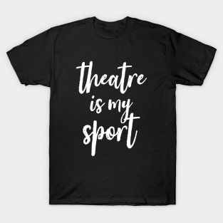 Theatre Is My Sport Drama Club Script Font Handwritten T-Shirt